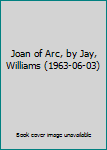 Joan of Arc, by Jay, Williams (1963-06-03)