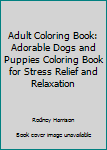 Paperback Adult Coloring Book: Adorable Dogs and Puppies Coloring Book for Stress Relief and Relaxation Book