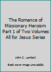 Paperback The Romance of Missionary Heroism Part 1 of Two Volumes All for Jesus Series Book