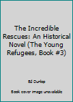 Paperback The Incredible Rescues: An Historical Novel (The Young Refugees, Book #3) Book