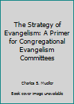 Paperback The Strategy of Evangelism: A Primer for Congregational Evangelism Committees Book