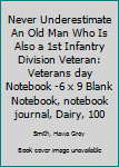 Never Underestimate An Old Man Who Is Also a 1st Infantry Division Veteran: Veterans day Notebook 6 x 9 Blank Notebook, notebook journal, Dairy, 100 pages.