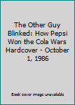 Hardcover The Other Guy Blinked: How Pepsi Won the Cola Wars Hardcover - October 1, 1986 Book