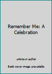 Unknown Binding Remember Me: A Celebration Book