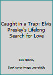 Paperback Caught in a Trap: Elvis Presley's Lifelong Search for Love Book