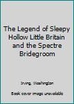 Hardcover The Legend of Sleepy Hollow Little Britain and the Spectre Bridegroom Book