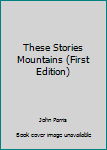 Unknown Binding These Stories Mountains (First Edition) Book