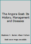 Paperback The Angora Goat: Its History, Management and Diseases Book