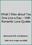 What I Miss about You One Line a Day : With Romantic Love Quotes