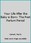 Paperback Your Life After the Baby is Born: The Post Partum Period Book