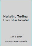 Hardcover Marketing Textiles: From Fiber to Retail Book