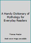 Hardcover A Handy Dictionary of Mythology for Everyday Readers Book