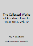 Unknown Binding The Collected Works of Abraham Lincoln 1860-1861, Vol. IV Book