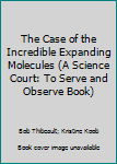 Paperback The Case of the Incredible Expanding Molecules (A Science Court: To Serve and Observe Book) Book