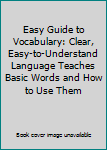 Hardcover Easy Guide to Vocabulary: Clear, Easy-to-Understand Language Teaches Basic Words and How to Use Them Book