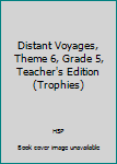 Hardcover Distant Voyages, Theme 6, Grade 5, Teacher's Edition (Trophies) Book