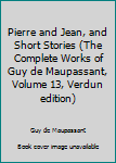 Hardcover Pierre and Jean, and Short Stories (The Complete Works of Guy de Maupassant, Volume 13, Verdun edition) Book