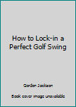 Paperback How to Lock-in a Perfect Golf Swing Book