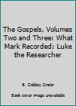 Paperback The Gospels, Volumes Two and Three: What Mark Recorded; Luke the Researcher Book