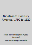 Nineteenth-Century America, 1790 to 1920