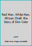 Hardcover Red Man, White Man, African Chief; the Story of Skin Color Book