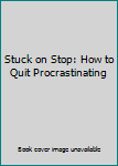 Hardcover Stuck on Stop: How to Quit Procrastinating Book