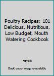 Paperback Poultry Recipes: 101 Delicious, Nutritious, Low Budget, Mouth Watering Cookbook Book