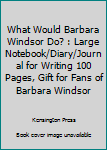 Paperback What Would Barbara Windsor Do? : Large Notebook/Diary/Journal for Writing 100 Pages, Gift for Fans of Barbara Windsor Book
