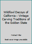 Hardcover Wildfowl Decoys of California : Vintage Carving Traditions of the Golden State Book