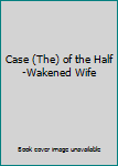 Hardcover Case (The) of the Half-Wakened Wife Book