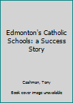 Hardcover Edmonton's Catholic Schools: a Success Story Book