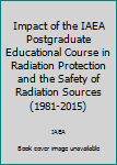 Impact of the IAEA Postgraduate Educational Course in Radiation Protection and the Safety of Radiation Sources (1981–2015)