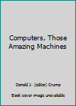 Hardcover Computers, Those Amazing Machines Book