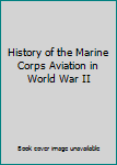 Hardcover History of the Marine Corps Aviation in World War II Book