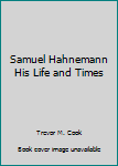 Paperback Samuel Hahnemann His Life and Times Book
