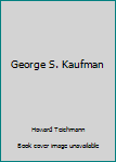 Unknown Binding George S. Kaufman Book