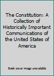 Unknown Binding The Constitution: A Collection of Historically Important Communications of the United States of America Book