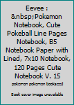 Paperback Eevee : &nbsp;Pokemon Notebook, Cute Pokeball Line Pages Notebook, B5 Notebook Paper with Lined, 7x10 Notebook, 120 Pages Cute Notebook V. 15 Book