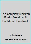 Hardcover The Complete Mexican South American & Caribbean Cookbook Book