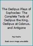 Unknown Binding The Oedipus Plays of Sophocles: The Complete Texts of Oedipus the King, Oedipus at Colonus, and Antigone Book
