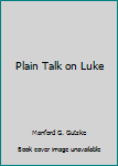 Hardcover Plain Talk on Luke Book