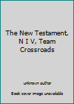 Unknown Binding The New Testament, N I V, Team Crossroads Book