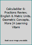 Paperback Calculadder 6: Fractions Review, English & Metric Units, Geometric Concepts, More (A Learning Vitami Book