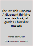 Unknown Binding The invisible unicorn: A divergent thinking exercise book, all grades : blackline masters Book