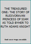 THE TREASURED ONE: THE STORY OF RUDIVORAVAN PRINCESS OF SIAM AS TOLD BYHER TO RUTH ADAMS KNIGHT