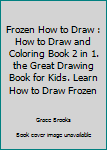 Paperback Frozen How to Draw : How to Draw and Coloring Book 2 in 1. the Great Drawing Book for Kids. Learn How to Draw Frozen Book