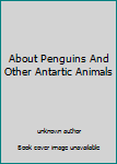 Hardcover About Penguins And Other Antartic Animals Book