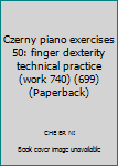 Czerny piano exercises 50: finger dexterity technical practice (work 740) (699)