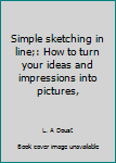 Unknown Binding Simple sketching in line;: How to turn your ideas and impressions into pictures, Book