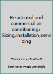 Unknown Binding Residential and commercial air conditioning: Sizing,installation,servicing Book